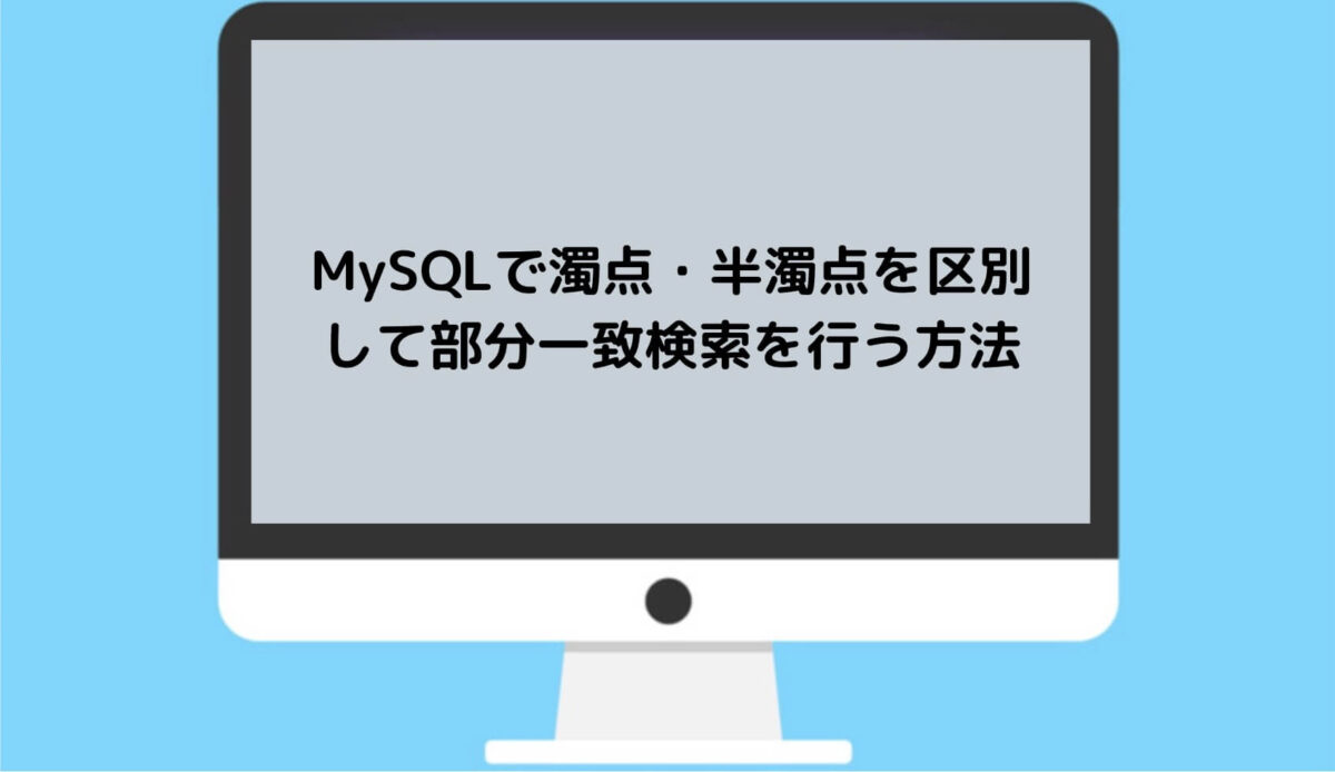 MySQLで濁点・半濁点を区別して部分一致検索を行う方法と書かれた画像