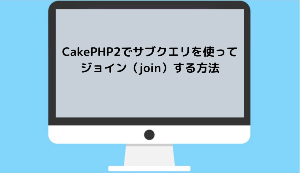 CakePHP2でサブクエリを使ってジョイン（join）する方法と書かれた画像